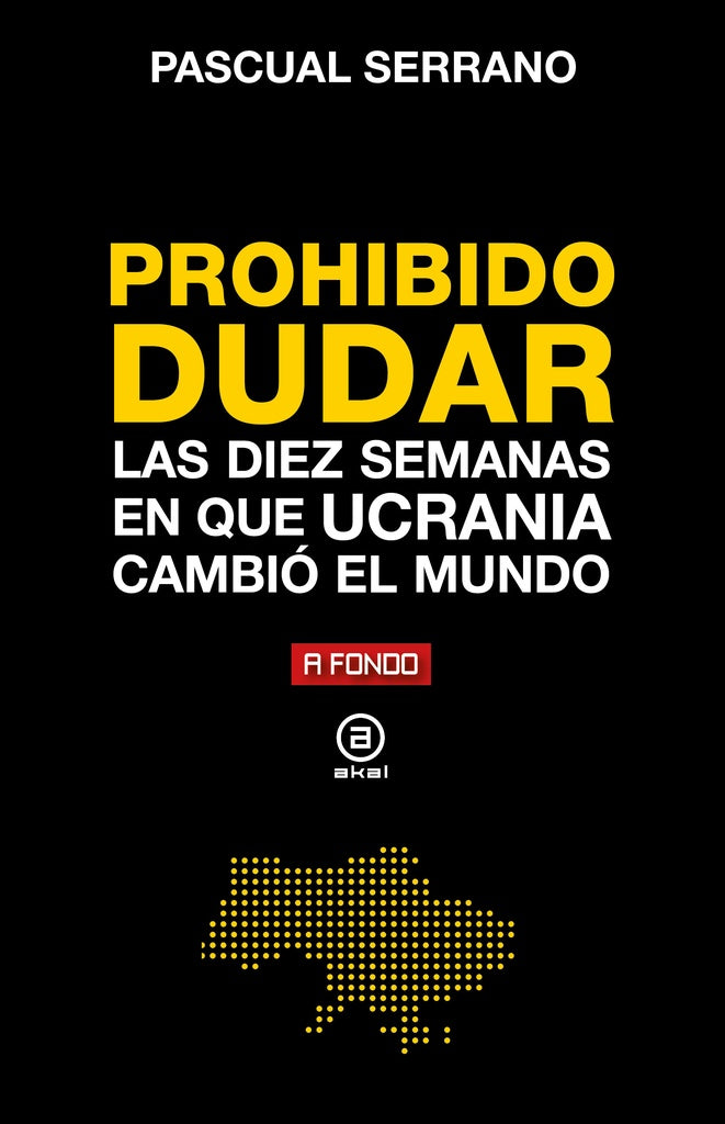PROHIBIDO DUDAR DIEZ SEMANAS EN QUE UCRANIA CAMBIO MUNDO | PASCUAL SERRANO