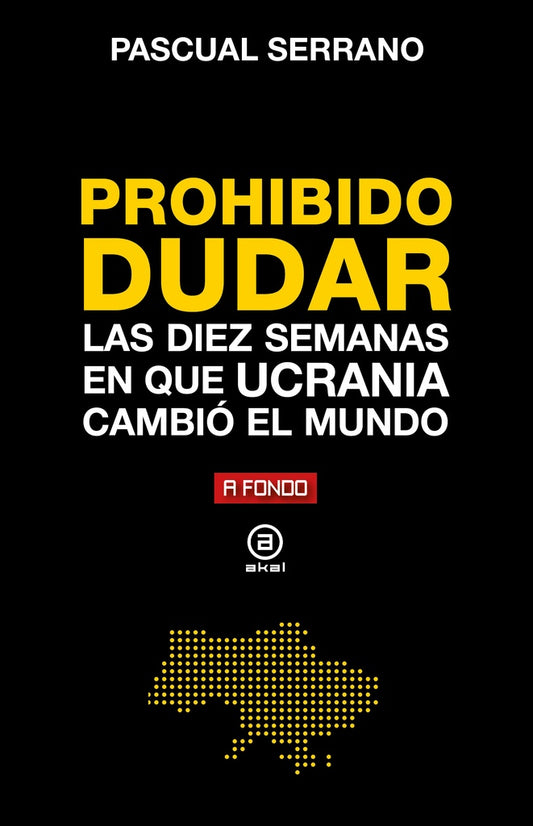 PROHIBIDO DUDAR DIEZ SEMANAS EN QUE UCRANIA CAMBIO MUNDO | PASCUAL SERRANO