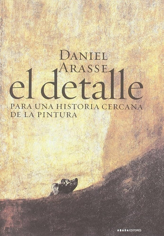 DETALLE. PARA UNA HISTORIA CERCANA DE LA PINTURA, EL | DANIEL ARASSE