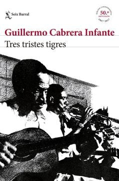 TRES TRISTES TIGRES EDICION CONMEMORATIVA | GUILLERMO CABRERA INFANTE