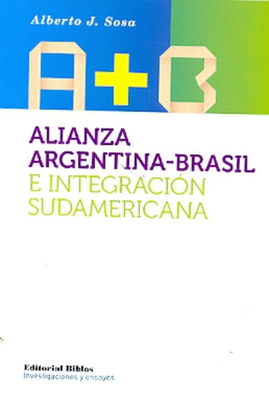 Alianza ArgentinaBrasil e integración sudamericana | Alberto J. Sosa