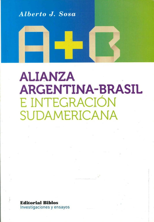 Alianza ArgentinaBrasil e integración sudamericana | Alberto J. Sosa