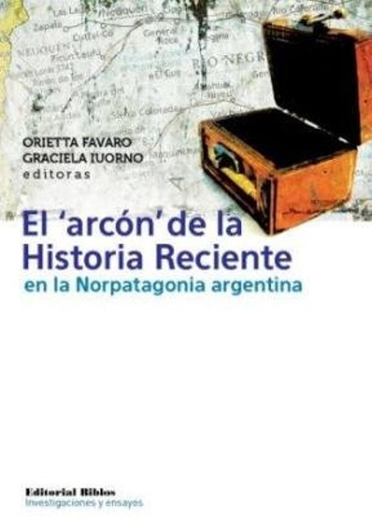 El arcón de la Historia Reciente en la Norpatagonia argentina | Orietta  Iuorno  Graciela Favoro