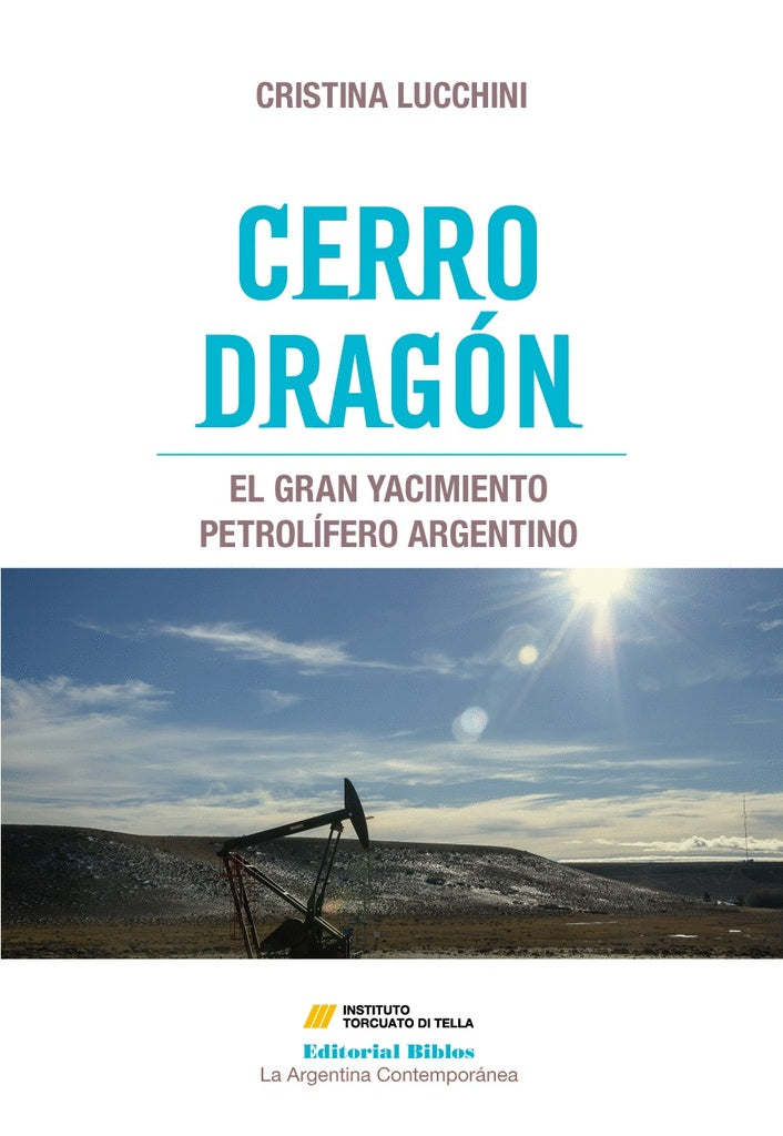 Cerro Dragón. El gran yacimiento petrolífero argentino | Cristina Lucchini