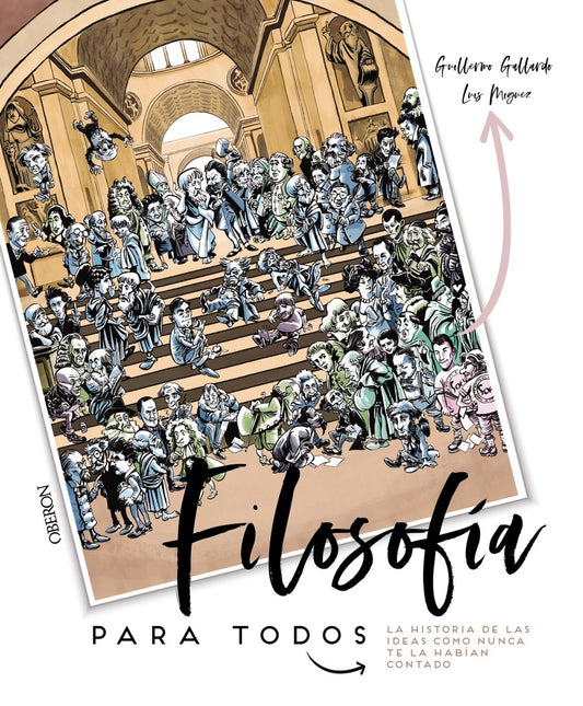FILOSOFIA PARA TODOS, LA HISTORIA DE LAS IDEAS COMO NUNCA TE | GALLARDOMORAN GUILLERMO