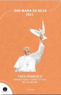 PAPA FRANCISCO PERSPECTIVAS Y EXPECTATIVAS DE UN PAPADO | DASILVA JMª