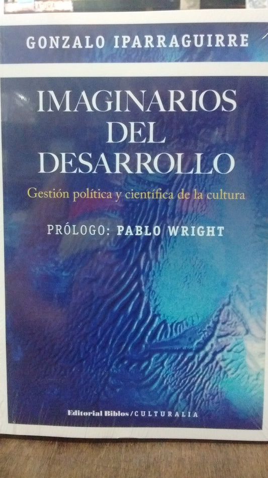 Imaginarios del desarrollo. Gestión política y científica de la cultura | Gonzalo Iparraguirre