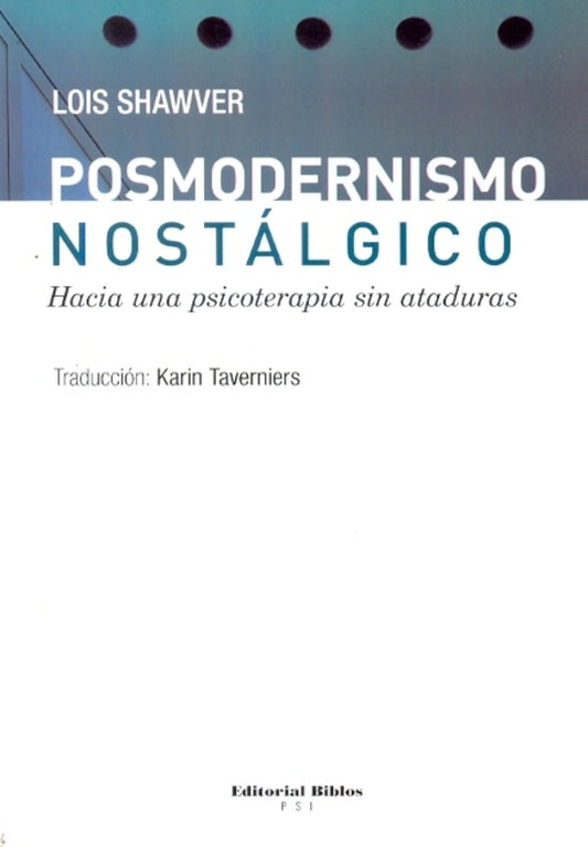 Posmodernismo nostálgico. Hacia una psicoterapia sin ataduras | Lois Shawver