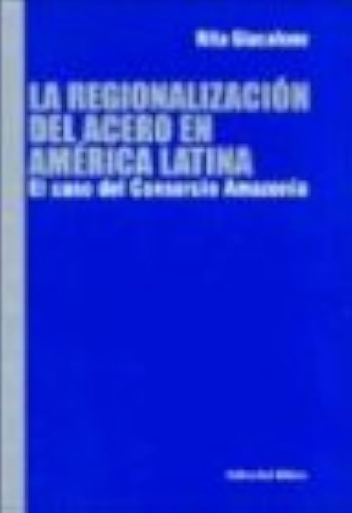 Regionalización del acero en América Latina, La. El caso del Consorcio Amazonia | Rita Giacalone