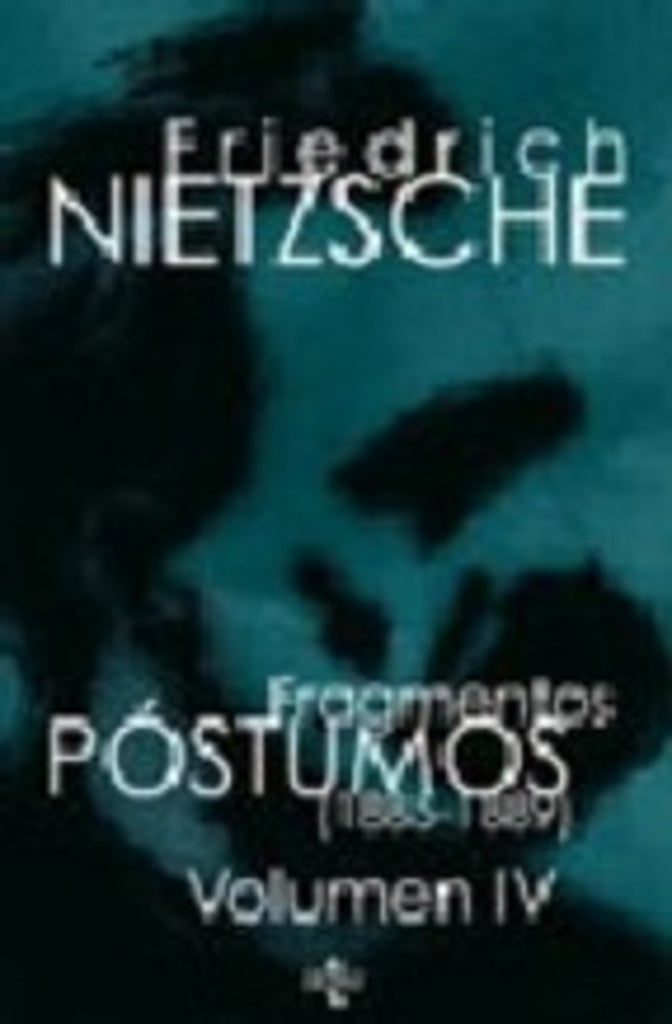 FRAGMENTOS POSTUMOS 1885 1889 VOL,IV | Friedrich Nietzsche