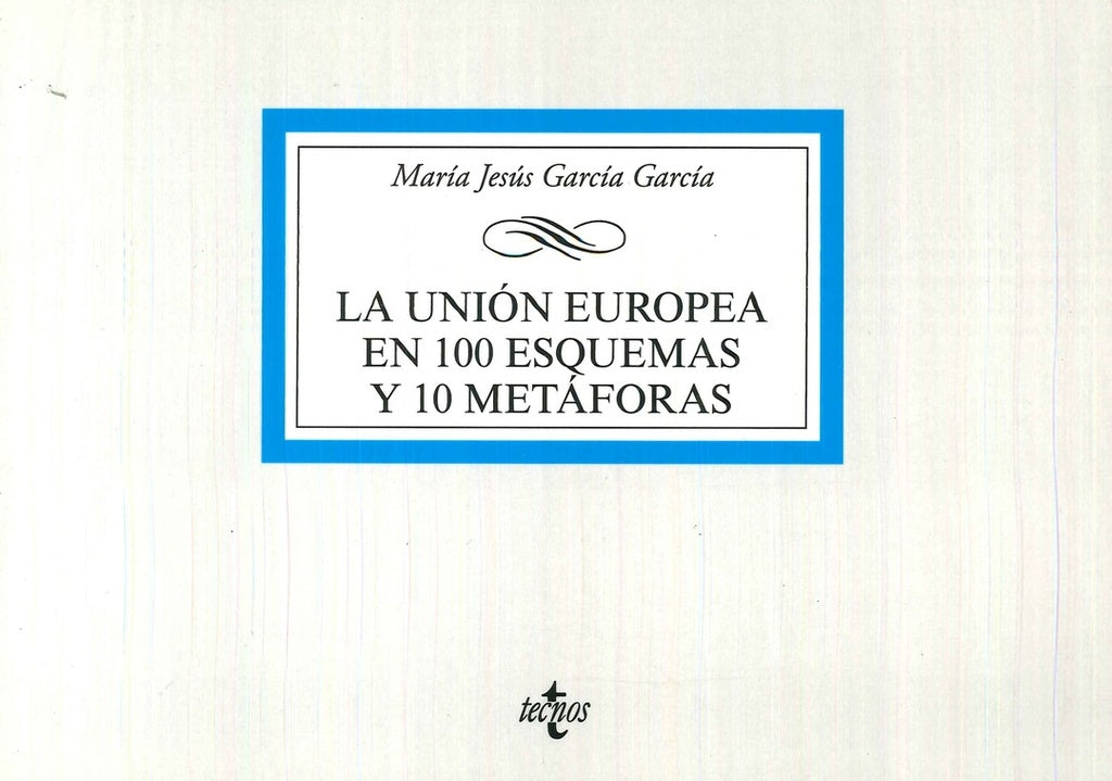LA UNION EUROPEA EN 100 ESQUEMAS Y 10 METAFORAS | MARIA JESUS GARCIA GARCIA
