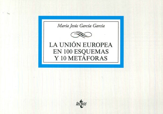 LA UNION EUROPEA EN 100 ESQUEMAS Y 10 METAFORAS | MARIA JESUS GARCIA GARCIA