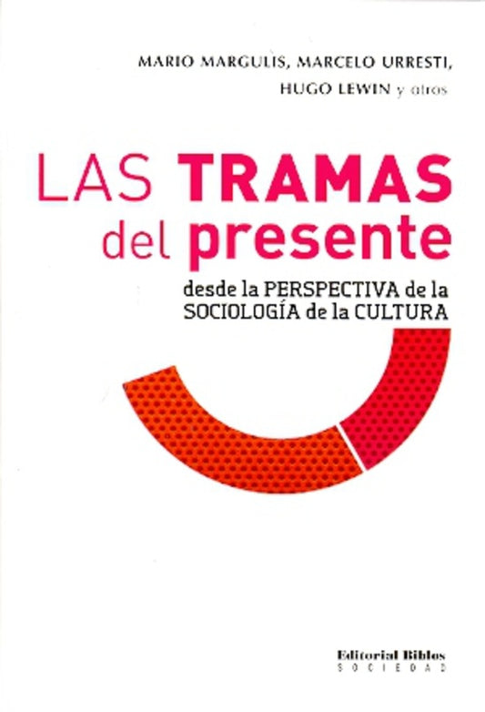 Tramas del presente desde la perspectiva de la sociología de la cultura, Las. | Mario  Urresti  Marcelo  Lewin  Hugo Margulis