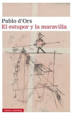 EL ESTUPOR Y LA MARAVILLA | PABLO D'ORS