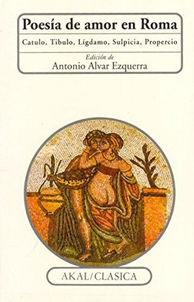 Poesía de amor en Roma. Catulo, Tibulo, Lígdamo, Sulpicicia, Propercio | AA.VV.