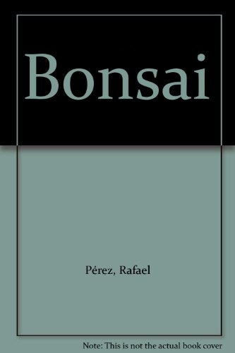 BONSAI. EL ARTE DE CULTIVAR ARBOLES ENANOS | RAFAEL PEREZ