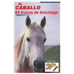 CABALLO, EL. 84 TRUCOS DE BRICOLAGE | CLAUDE LUX