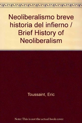 NEOLIBERALISMO: BREVE HISTORIA DEL INFIERNO