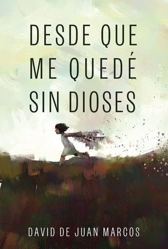 Desde que me quedé sin dioses  | DAVID DE JUAN MARCOS