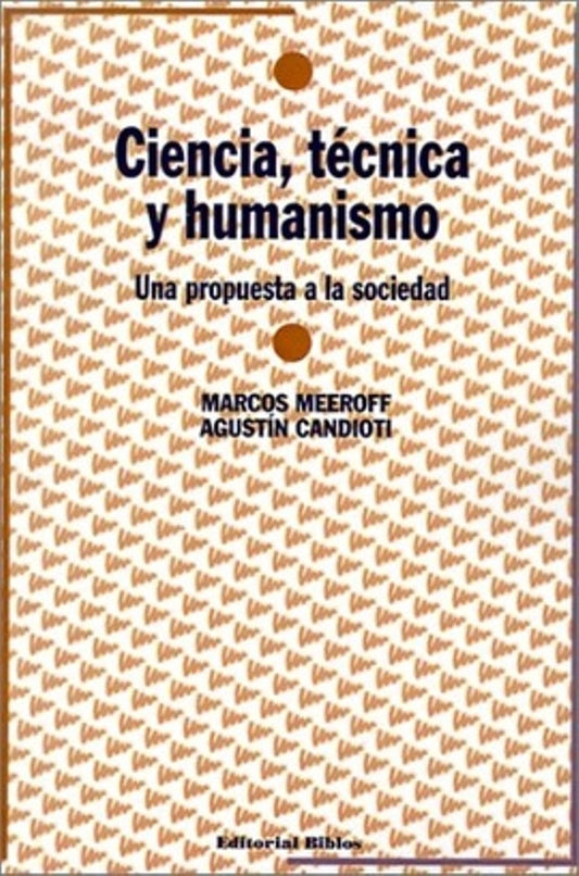 Ciencia, técnica y humanismo | Marcos Meeroff y Agustín Candioti