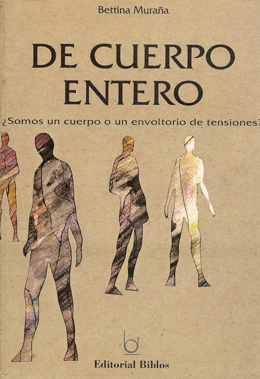 De cuerpo entero ¿Somos un cuerpo o un envoltorio de tensiones?                            | Bettina Muraña