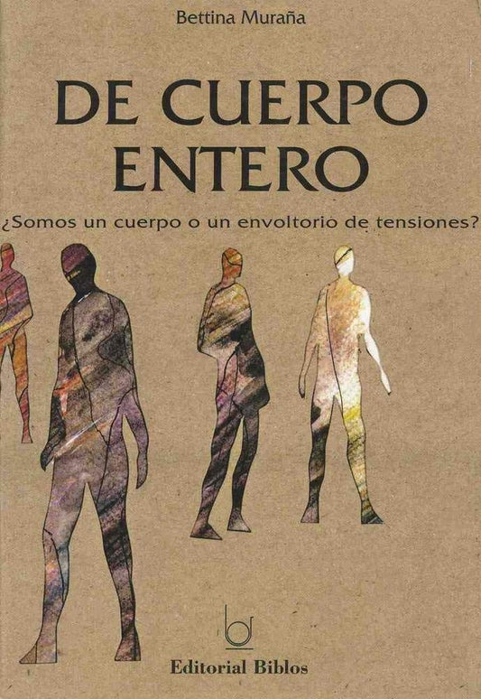 De cuerpo entero ¿Somos un cuerpo o un envoltorio de tensiones?                            | Bettina Muraña