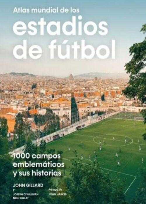 ATLAS MUNDIAL DE LOS ESTADIOS DE FUTBOL | JOHNGILLARD|JOSEPHOSULLIVAN|NEEL SHELAT