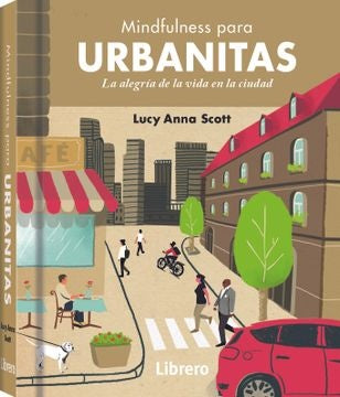 MINDFULNESS PARA URBANITAS LA ALEGRIA DE VIDA EN LA CIUDAD | LUCY ANNA SCOTT
