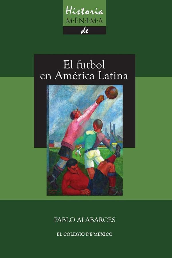 Historia mínima del futbol en América Latina | PABLO ALBARCES
