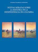 Nuevas miradas sobre la historia
de la Independencia de Colombia | AcademiaColombianade Historia