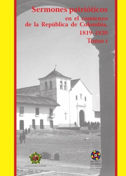 Sermones patri?ticos en el comienzo de la Rep?blica de Colombia
1819-1820-Tomo 1 | AcademiaColombianade Historia