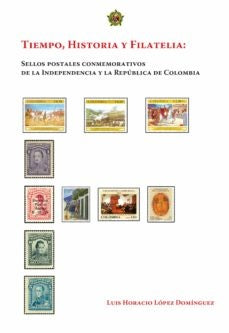 Tiempo, historia y filatelia: sellos postales conmemorativos
de la Independencia y la Rep?blica de C | LuisHoracioL?pez Dominguez