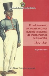 El Reclutamiento de negros esclavos durante las Guerras de Independencia de Colombia 1810- 1825. | RogerPita Pico