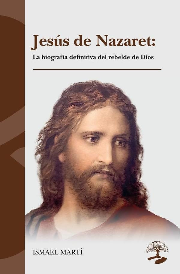 Jes?s de Nazaret: La biograf?a definitiva del rebelde de Dios | Ismael Mart?