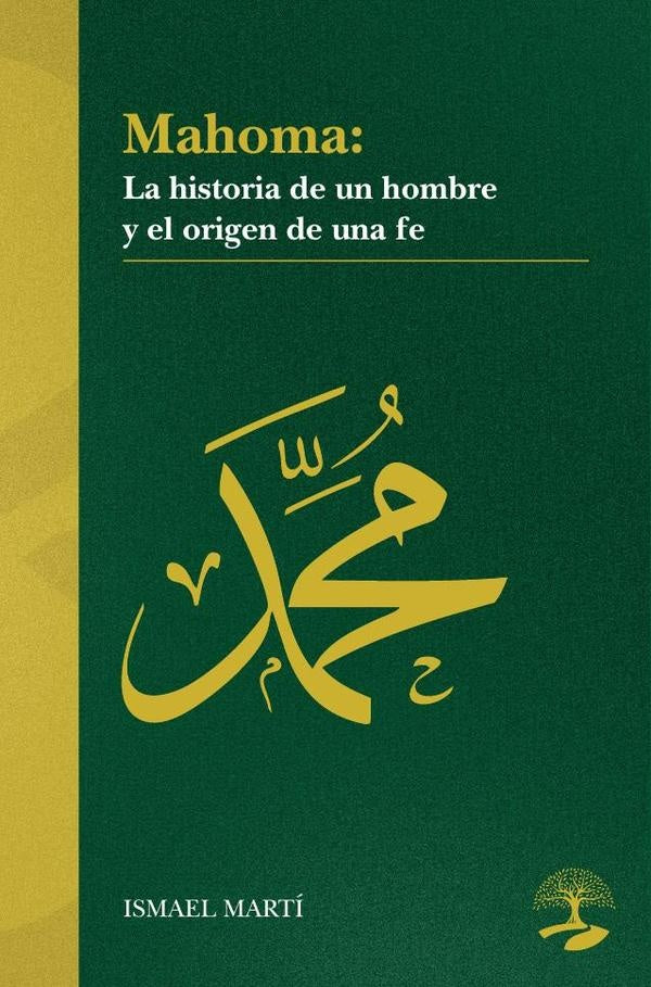 Mahoma. La historia de un hombre y el origen de una fe | Ismael Mart?