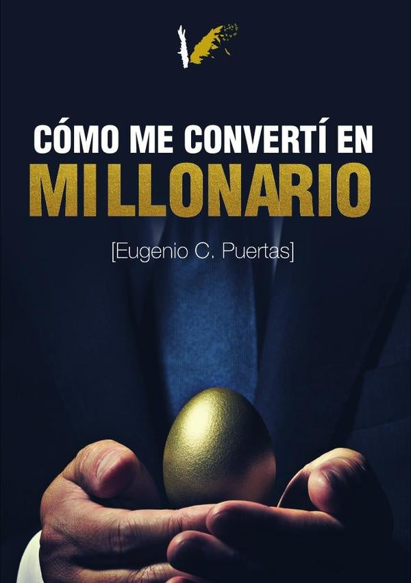 C?mo me convert? en millonario | EugenioCarrero Puertas