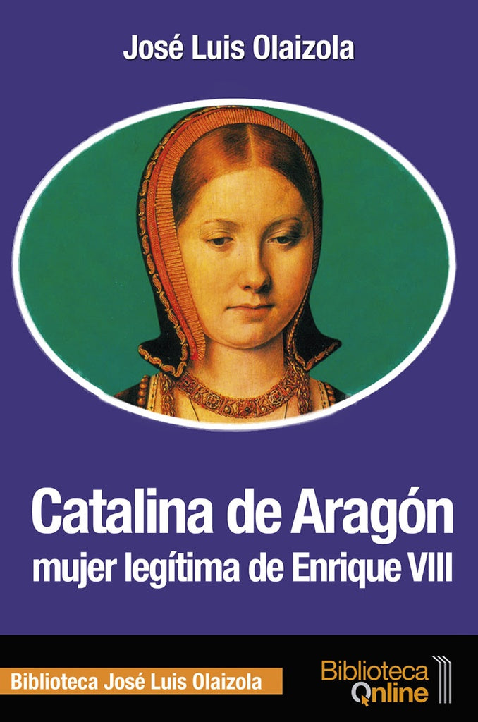 Catalina de aragon mujer leg?tima de enrique viii | Jos?LuisOlaizola Sarri?