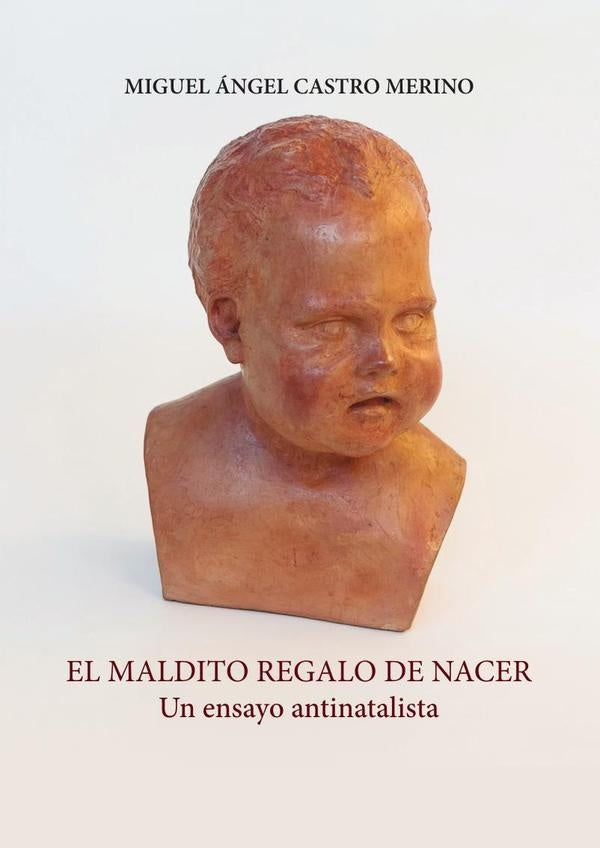 El maldito regalo de nacer. Un ensayo antinatalista | Miguel?ngelCastro Merino