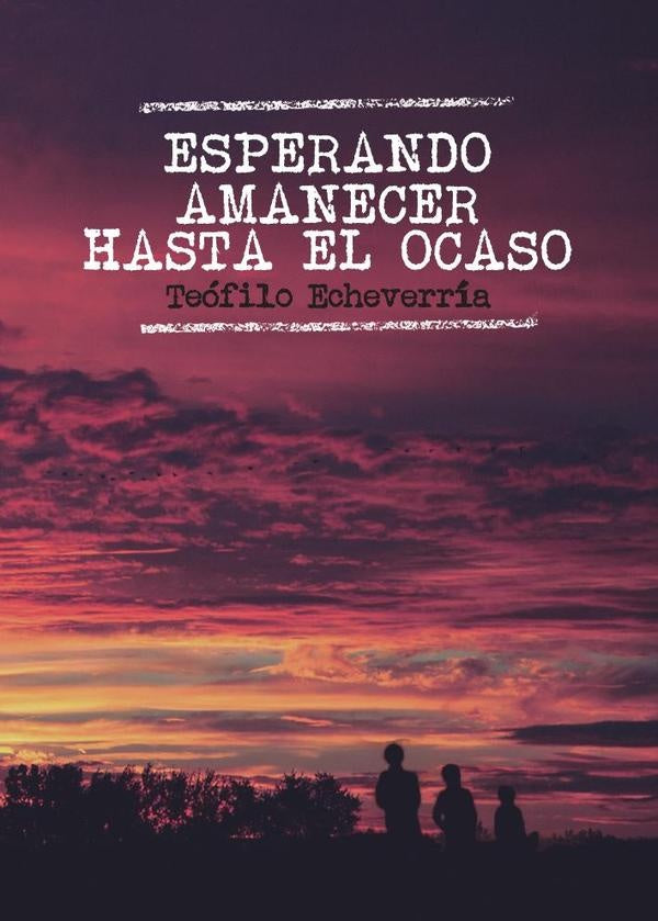Esperando amanecer hasta el ocaso | Te?filoEcheverr?a Callada