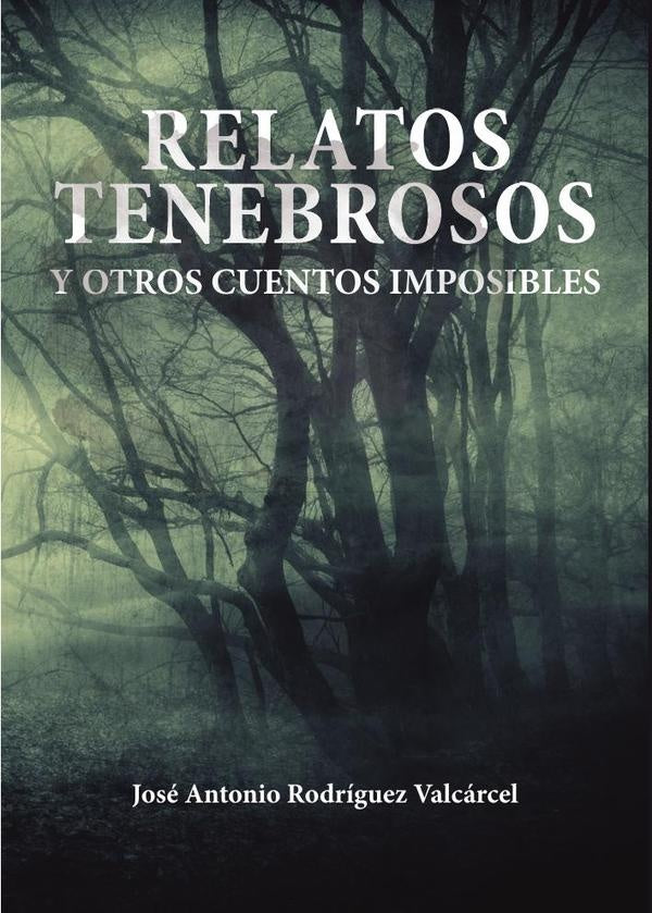 Relatos tenebrosos y otros cuentos imposibles | Jos?AntonioRodr?guez Valc?rcel