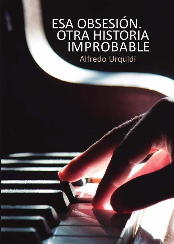 Esa obsesi?n. Otra historia improbable | AlfredoUrquidi Ruiz