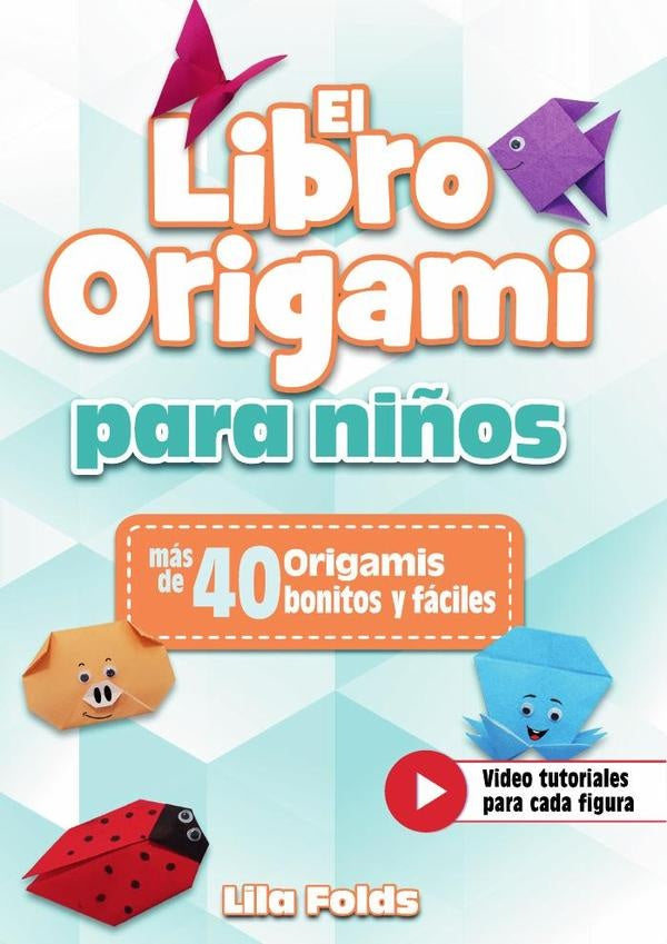 El Libro Origami para Ni?os - Manualidades de Papiroflexia para Ni?os a todo color - m?s de 40 Origa | Lila Folds