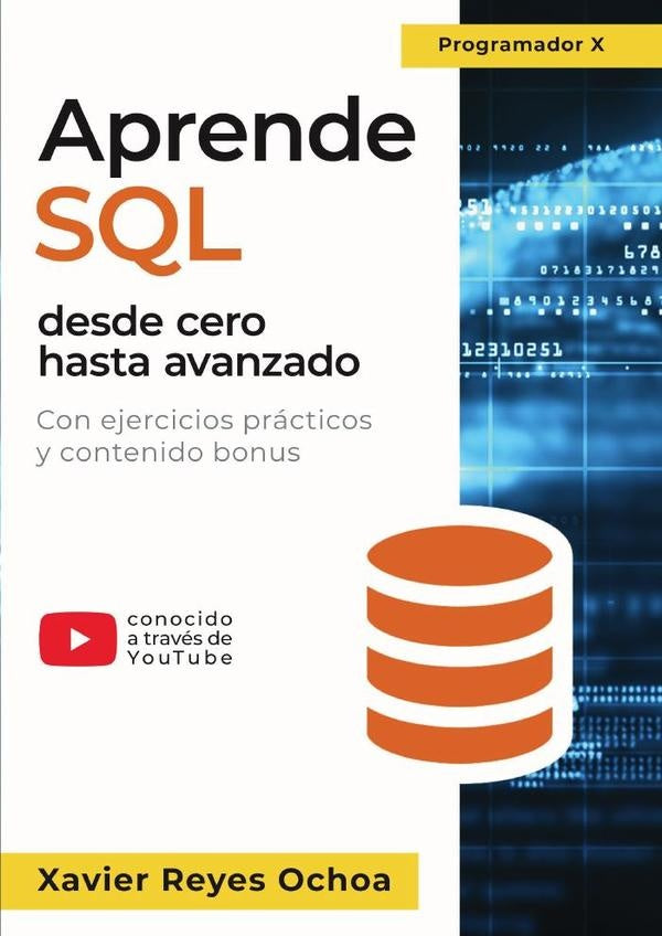 Aprende SQL desde cero hasta avanzado - El libro completo de la programacion SQL para principiantes | XavierReyes Ochoa