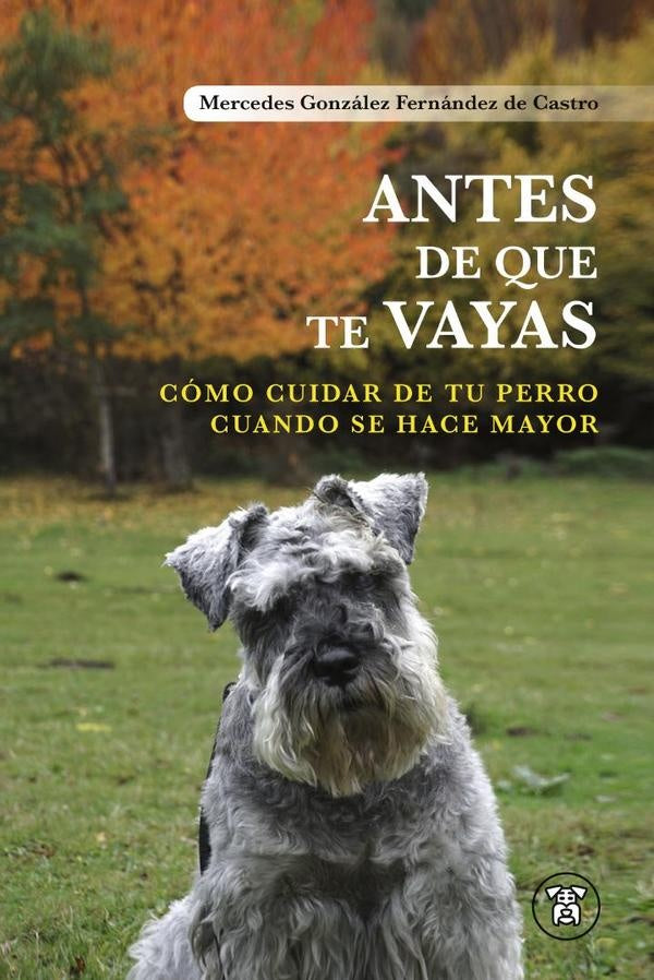 Antes de que te Vayas: C?mo Cuidar de tu perro Cuando se hace mayor | MercedesGonz?lezFern?ndezde Castro