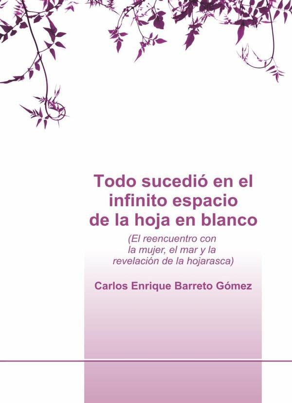 Todo sucedi? en el infinito espacio de la hoja en blanco | CarlosEnriqueBarreto G?mez
