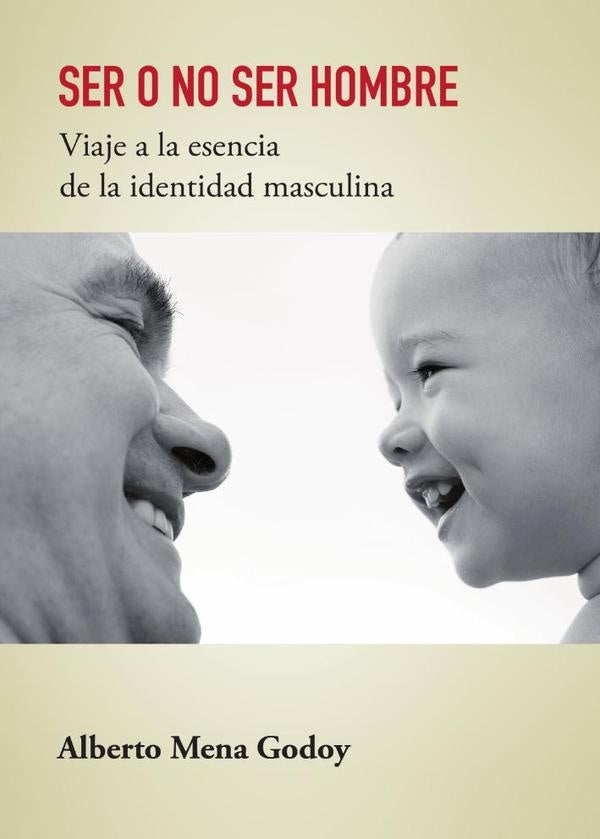 SER O NO SER HOMBRE  Viaje a la esencia de la identidad masculina | AlbertoMena Godoy