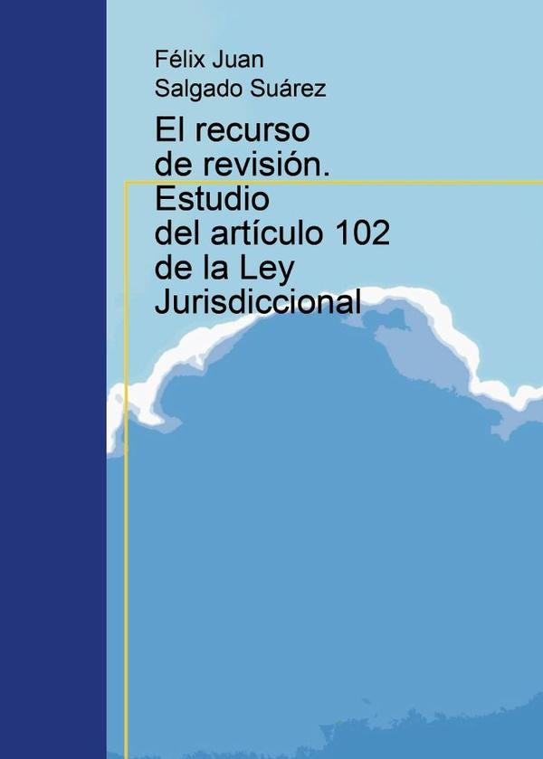 El recurso de revisi?n. Estudio del art?culo 102 de la Ley Jurisdiccional | F?lixJuanSalgado Su?rez