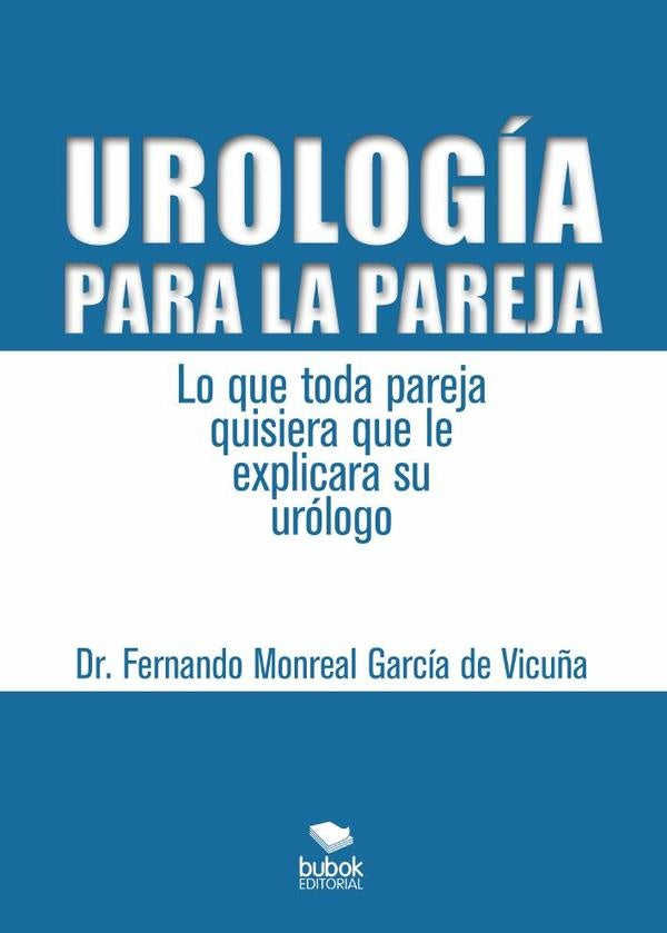 Urolog?a para la pareja. Lo que toda pareja quisiera que le explicara su ur?logo | FernandoMonrealGarc?ade Vicu?a