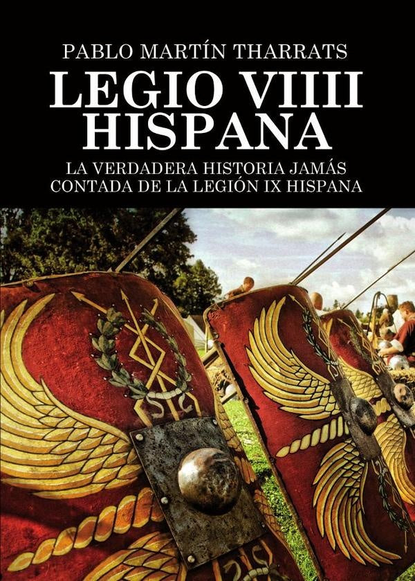 Legio VIIII Hispana La verdadera historia jam?s contada de la Legi?n IX Hispana | PabloMart?n Tharrats