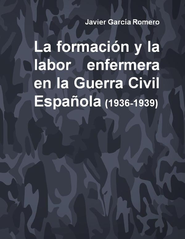 La formaci?n y la labor enfermera en la Guerra Civil Espa?ola (1936-1939) | JavierGarc?a Romero